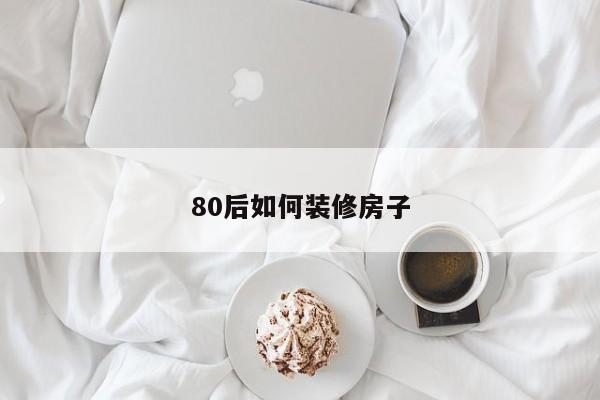 80后如何装修房子